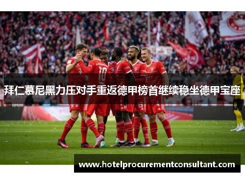 拜仁慕尼黑力压对手重返德甲榜首继续稳坐德甲宝座