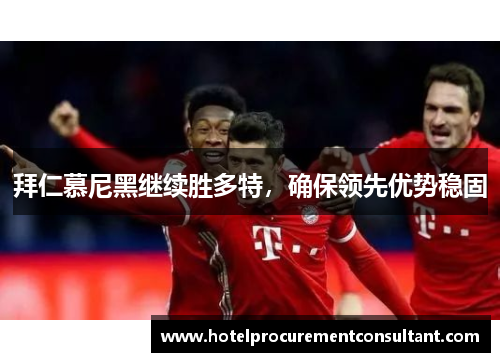 拜仁慕尼黑继续胜多特，确保领先优势稳固