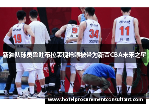 新疆队球员鲁吐布拉表现抢眼被誉为新晋CBA未来之星