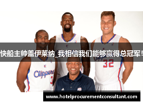 快船主帅盖伊莱纳_我相信我们能够赢得总冠军！