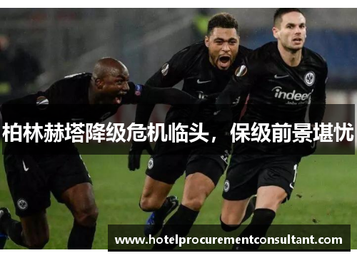 柏林赫塔降级危机临头，保级前景堪忧