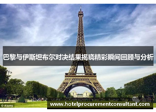 巴黎与伊斯坦布尔对决结果揭晓精彩瞬间回顾与分析
