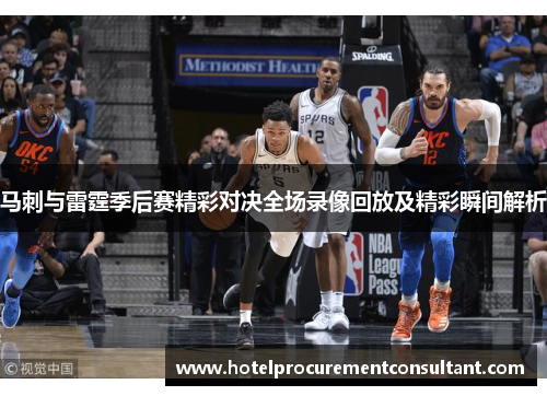 马刺与雷霆季后赛精彩对决全场录像回放及精彩瞬间解析