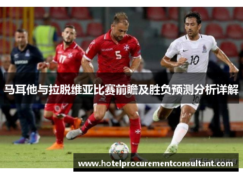 马耳他与拉脱维亚比赛前瞻及胜负预测分析详解