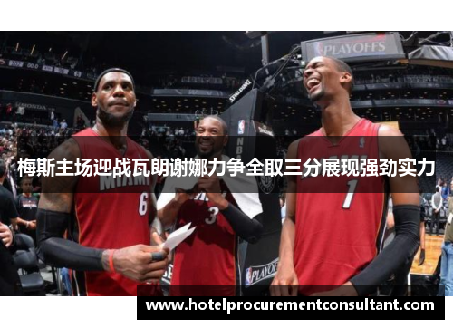 梅斯主场迎战瓦朗谢娜力争全取三分展现强劲实力