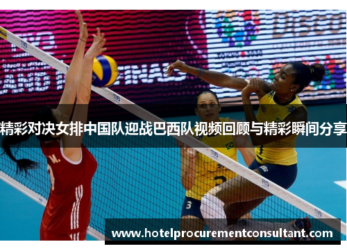 精彩对决女排中国队迎战巴西队视频回顾与精彩瞬间分享